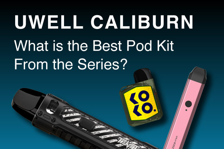 Uwell Caliburn – What is the Best Pod Kit From the Series?
